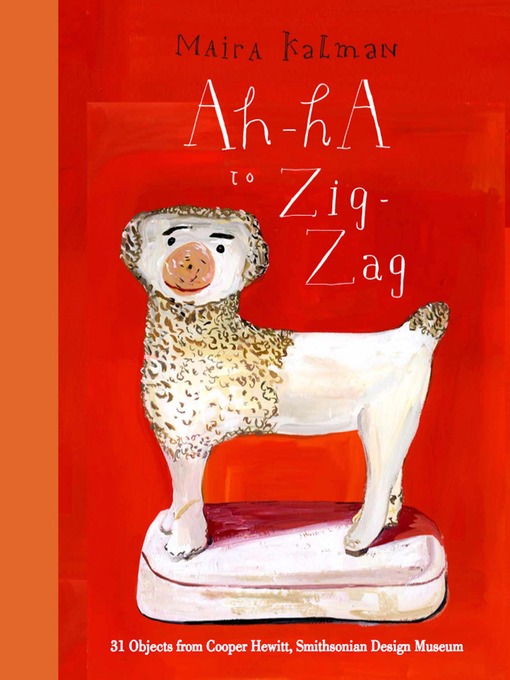 Title details for Ah-Ha to Zig-Zag by Maira Kalman - Available